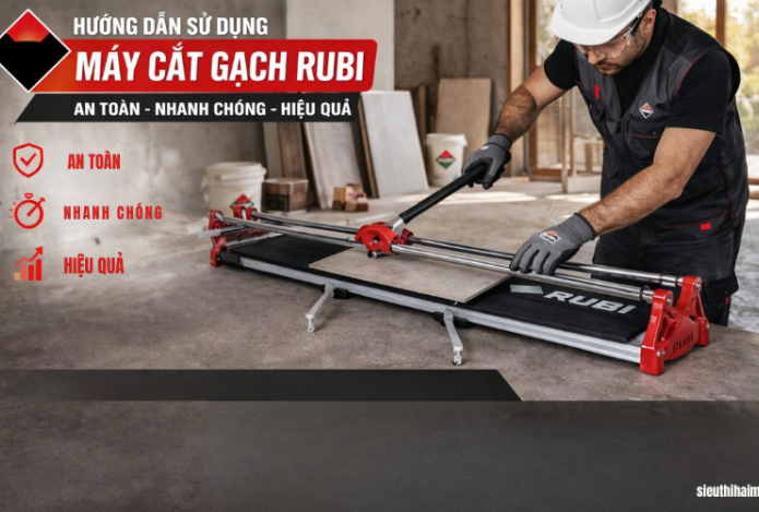 Hướng dẫn sử dụng máy cắt gạch Rubi an toàn - Nhanh chóng