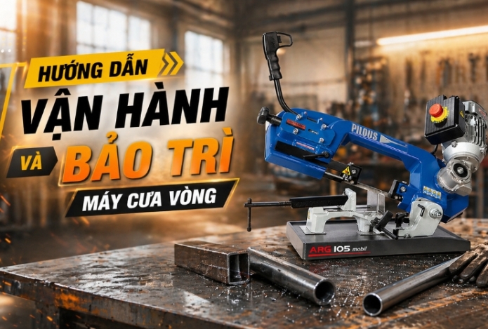 Hướng Dẫn Vận Hành Và Bảo Trì Máy Cưa Vòng