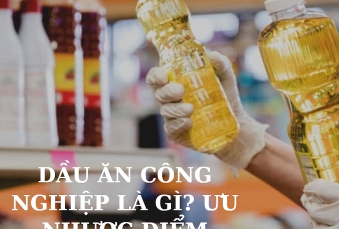 Dầu ăn công nghiệp là gì? ưu nhược điểm