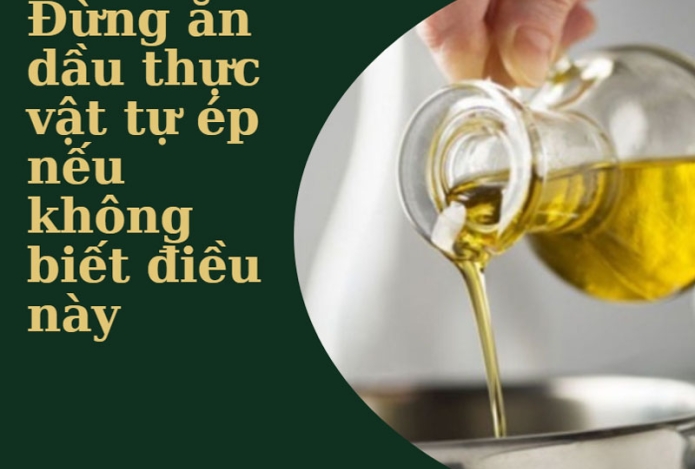 Đừng ăn dầu thực vật tự ép nếu không biết điều này