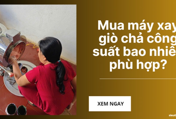 Mua máy xay giò chả công suất bao nhiêu phù hợp?