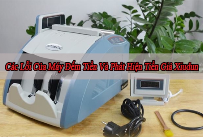 Hình ảnh Các Lỗi Của Máy Đếm Tiền Và Phát Hiện Tiền Giả Xiudun