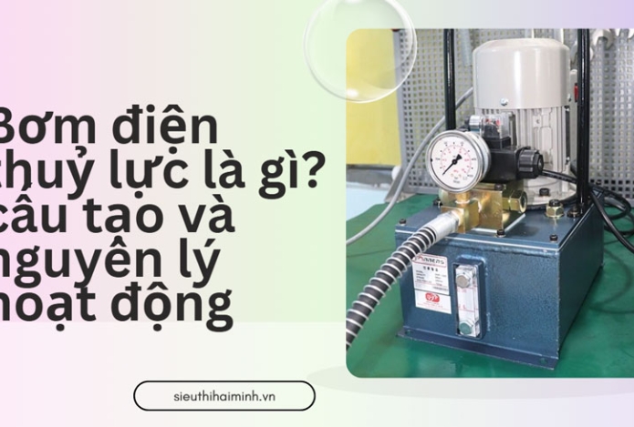 Bơm điện thuỷ lực là gì? cấu tạo và nguyên lý hoạt động