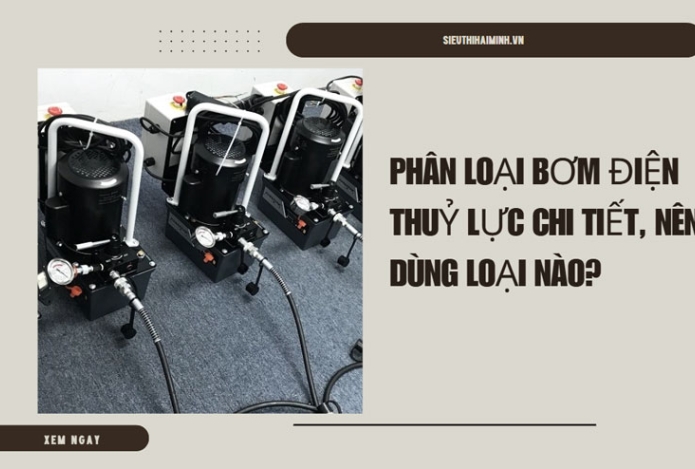 Phân loại bơm điện thuỷ lực chi tiết, nên dùng loại nào?
