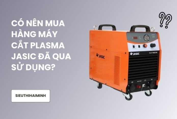 Hình ảnh Có nên mua hàng máy cắt plasma Jasic đã qua sử dụng