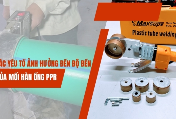 Các Yếu Tố Ảnh Hưởng Đến Độ Bền Của Mối Hàn Ống PPR