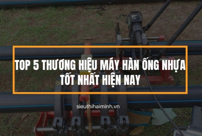 Hình ảnh Top 5 thương hiệu máy hàn ống nhựa tốt nhất hiện nay