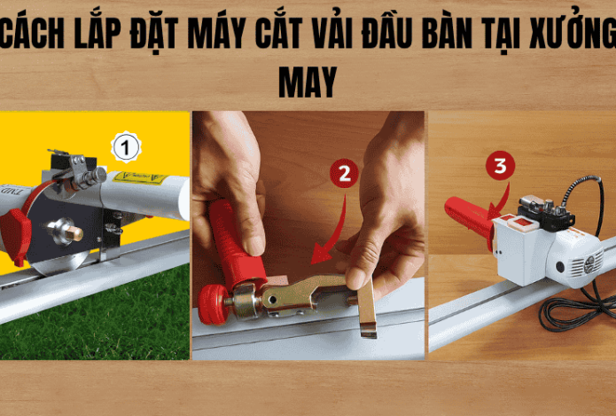 Cách Lắp Đặt Máy Cắt Vải Đầu Bàn Tại Xưởng May