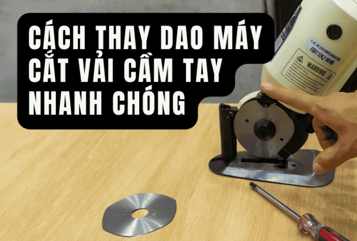 Cách Thay Dao Máy Cắt Vải Cầm Tay Nhanh Chóng