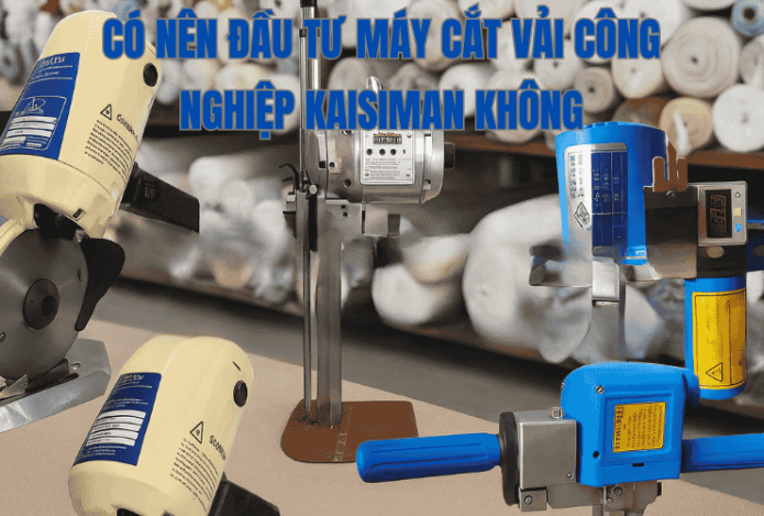 Có Nên Đầu Tư Máy Cắt Vải Công Nghiệp Kaisiman Không?
