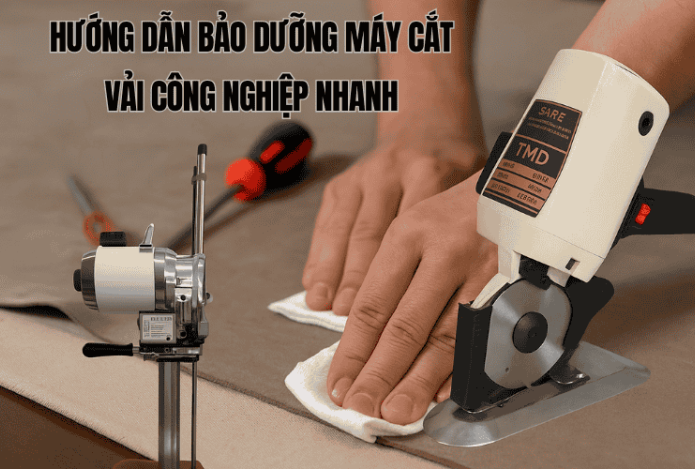 Hướng Dẫn Bảo Dưỡng Máy Cắt Vải Công Nghiệp Nhanh