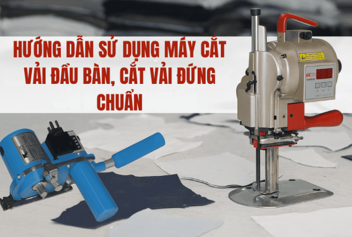 Hướng Dẫn Sử Dụng Máy Cắt Vải Đầu Bàn, Cắt Vải Đứng Chuẩn