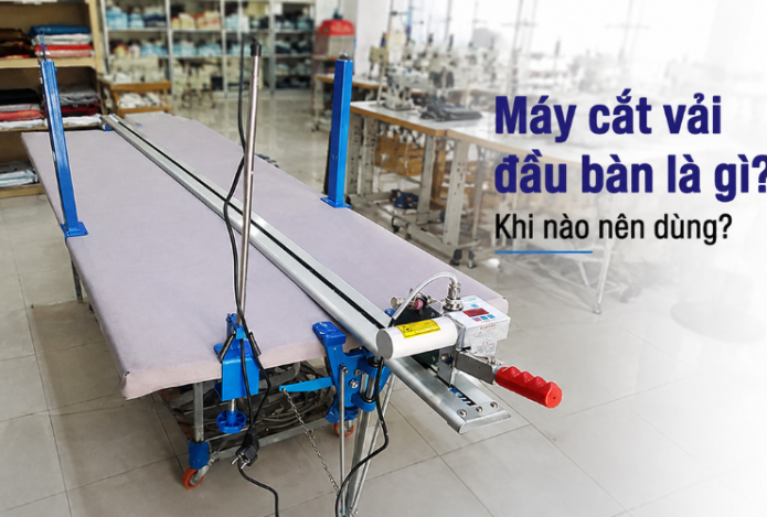 Máy cắt vải đầu bàn là gì? Khi nào nên dùng