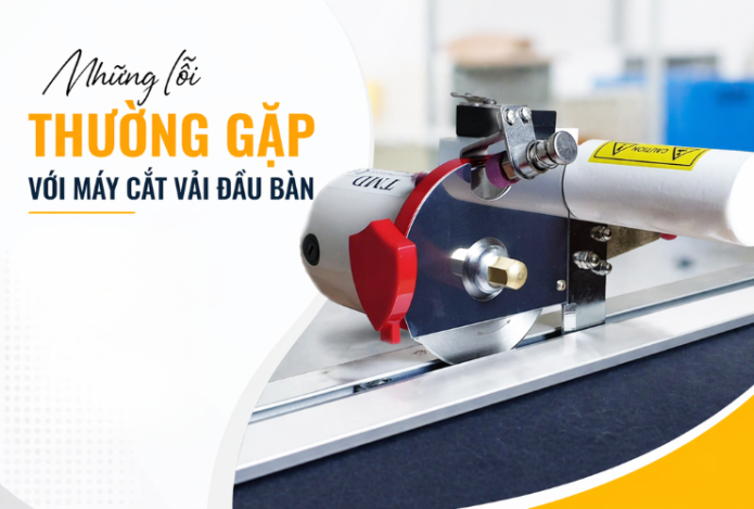 Những lỗi thường gặp với máy cắt vải đầu bàn