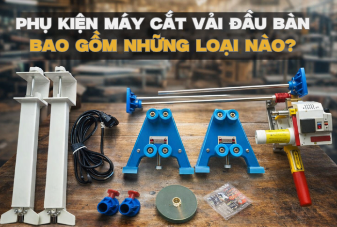 Phụ Kiện Máy Cắt Vải Đầu Bàn Bao Gồm Những Loại Nào?