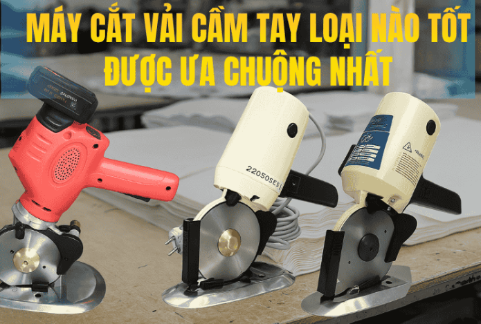 Máy Cắt Vải Cầm Tay Loại Nào Tốt Được Ưa Chuộng Nhất