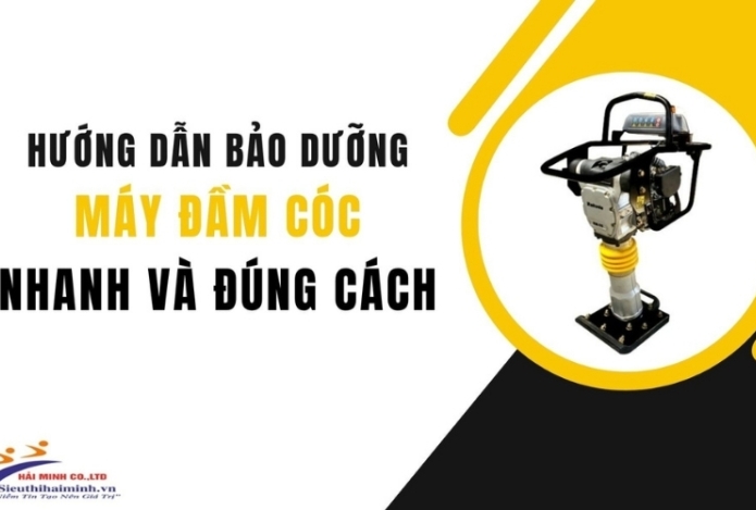 Hướng dẫn bảo dưỡng máy đầm cóc nhanh - đúng cách
