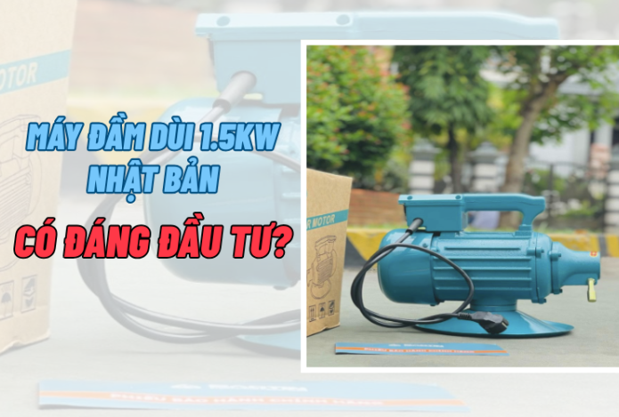Máy đầm dùi 1.5kW Nhật Bản Có đáng đầu tư?
