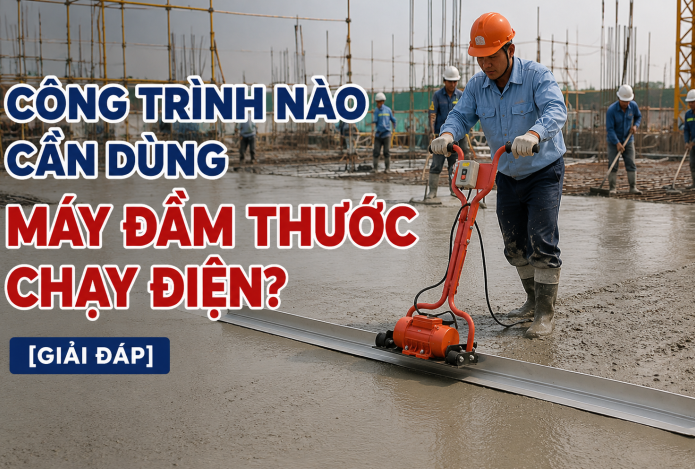 Công trình nào cần dùng máy đầm thước chạy điện [Giải đáp]