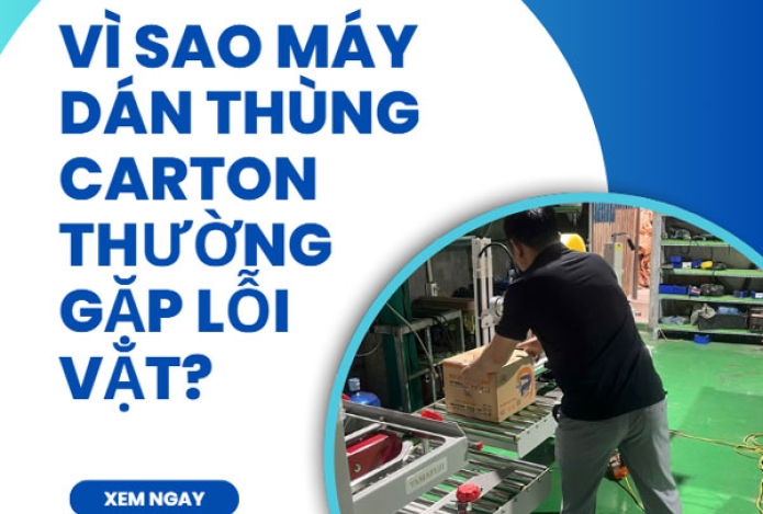 Vì sao máy dán thùng carton thường gặp lỗi vặt?