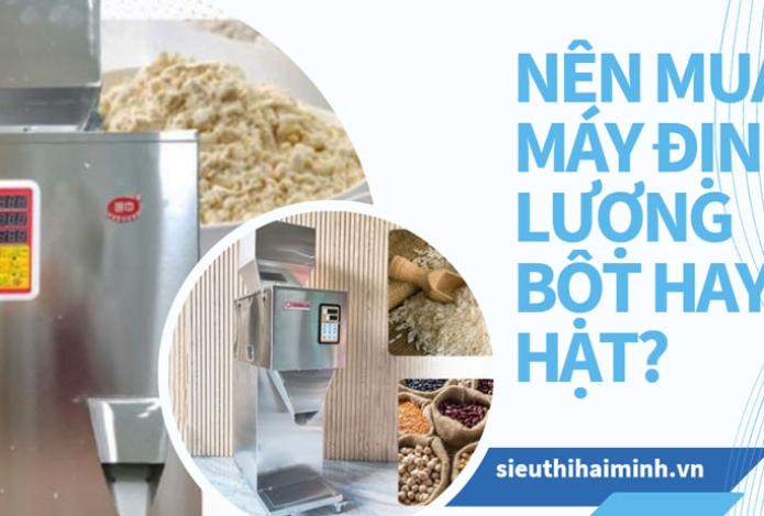 Nên mua máy định lượng bột hay hạt?