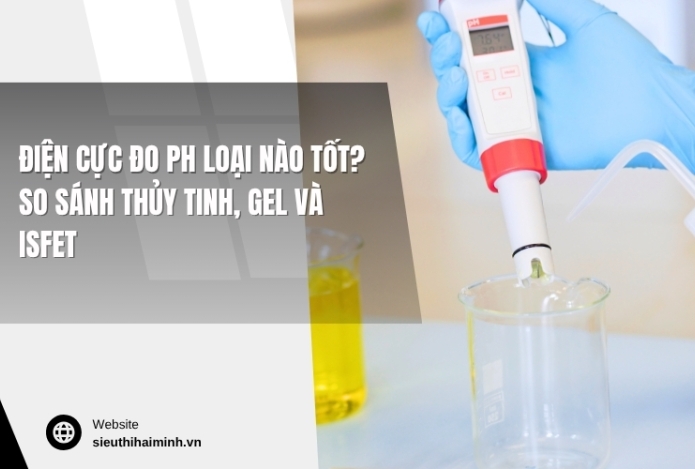 Điện cực đo pH loại nào tốt? So sánh thủy tinh, gel và ISFET