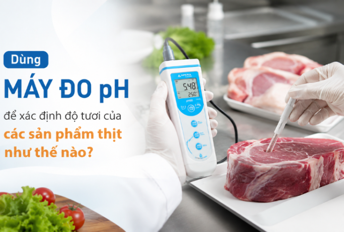 Dùng Máy Đo pH Để Xác Định Độ Tươi Của Các Sản Phẩm Thịt Như Thế Nào?