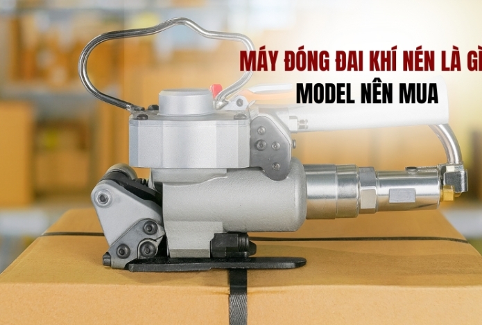 Máy đóng đai khí nén là gì? model nên mua