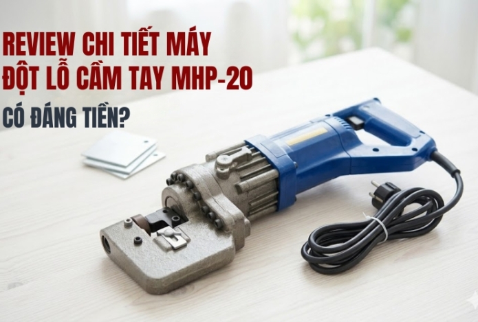 Review chi tiết máy đột lỗ cầm tay MHP-20: Có đáng tiền?