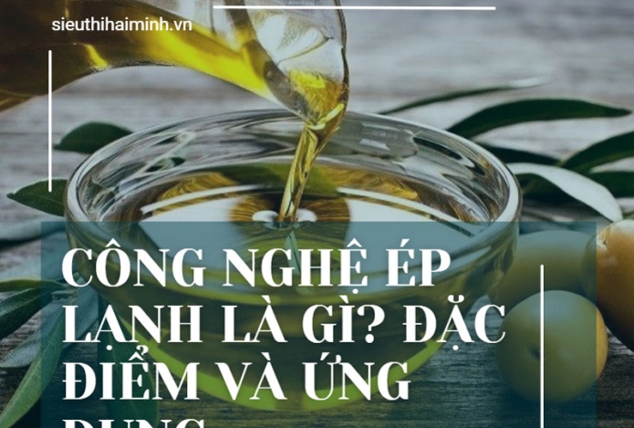 Công nghệ ép lạnh là gì? đặc điểm và ứng dụng