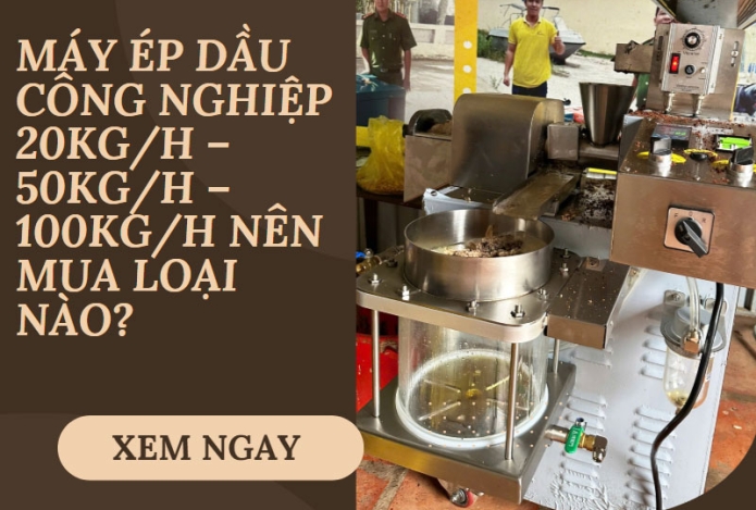 Máy ép dầu công nghiệp 20kg/h – 50kg/h – 100kg/h nên mua loại nào?