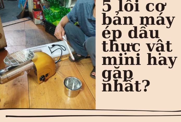 Hình ảnh 5 lỗi cơ bản máy ép dầu thực vật mini hay gặp nhất?