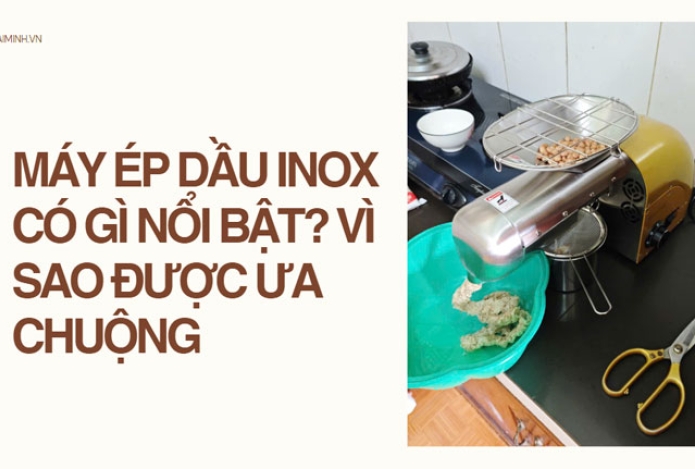Máy ép dầu inox có gì nổi bật? vì sao được ưa chuộng