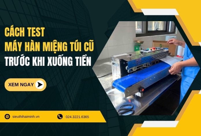 Cách Test Máy Hàn Miệng Túi Cũ Trước Khi Xuống Tiền