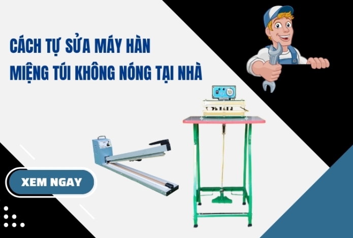 Cách Tự Sửa Máy Hàn Miệng Túi Không Nóng Tại Nhà