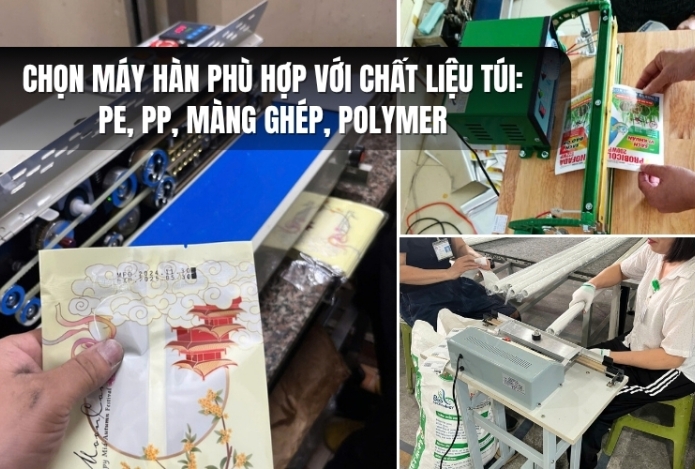 Chọn máy hàn phù hợp với chất liệu túi: PE, PP, màng ghép, polymer