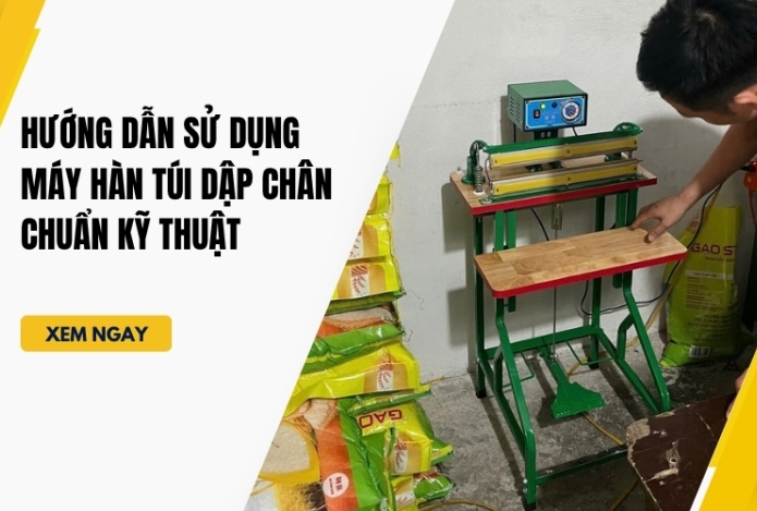 Hướng Dẫn Sử Dụng Máy Hàn Túi Dập Chân Chuẩn Kỹ Thuật