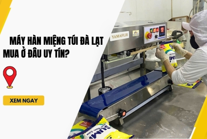 Hình ảnh Máy hàn miệng túi Đà Lạt – Mua ở đâu uy tín?
