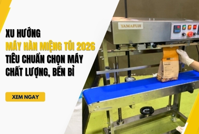Xu hướng máy hàn miệng túi 2026: Tiêu chuẩn chọn máy chất lượng, bền bỉ