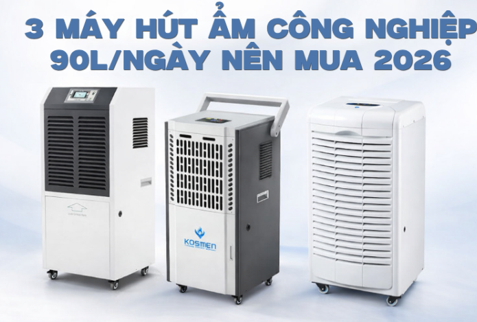 3 Máy Hút Ẩm Công Nghiệp 90L/Ngày Nên Mua 2026