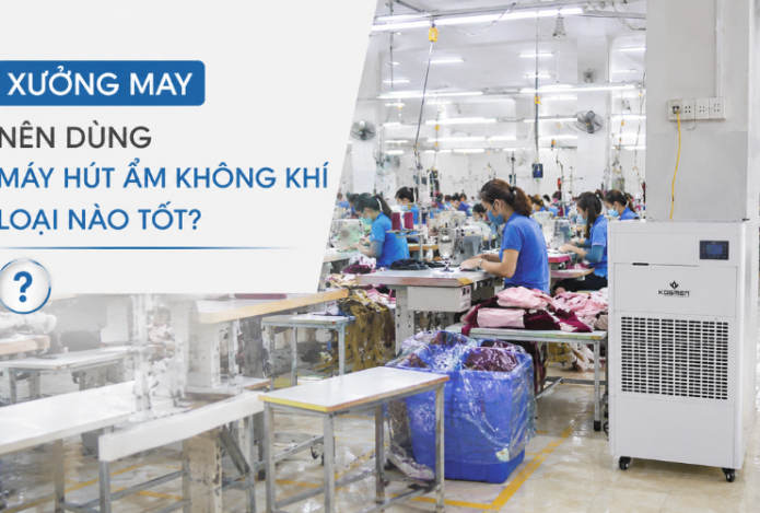 Xưởng may nên dùng máy hút ẩm không khí loại nào tốt?
