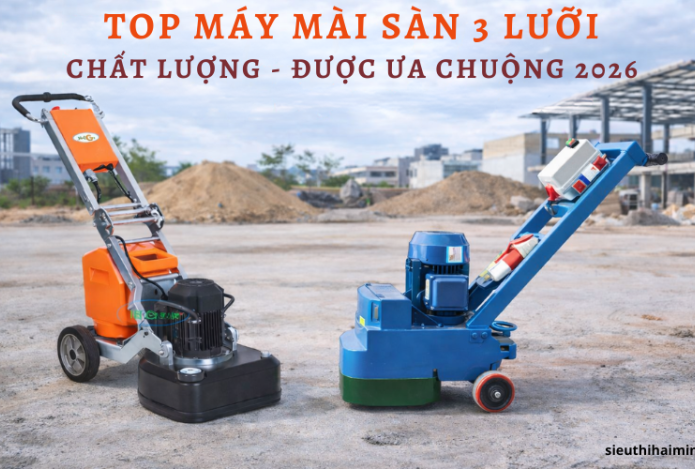 Top máy mài sàn 3 lưỡi chất lượng - Được ưa chuộng 2026