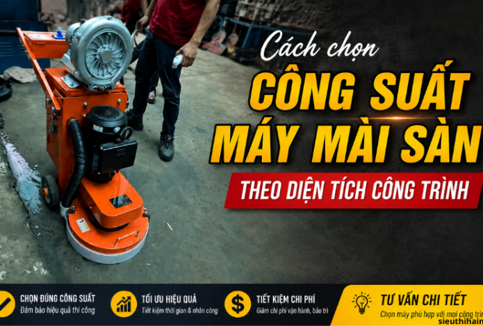 Cách chọn công suất máy mài sàn theo diện tích công trình
