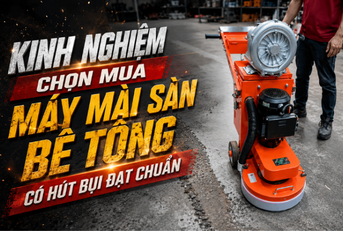 Kinh nghiệm chọn mua máy mài sàn bê tông có hút bụi đạt chuẩn