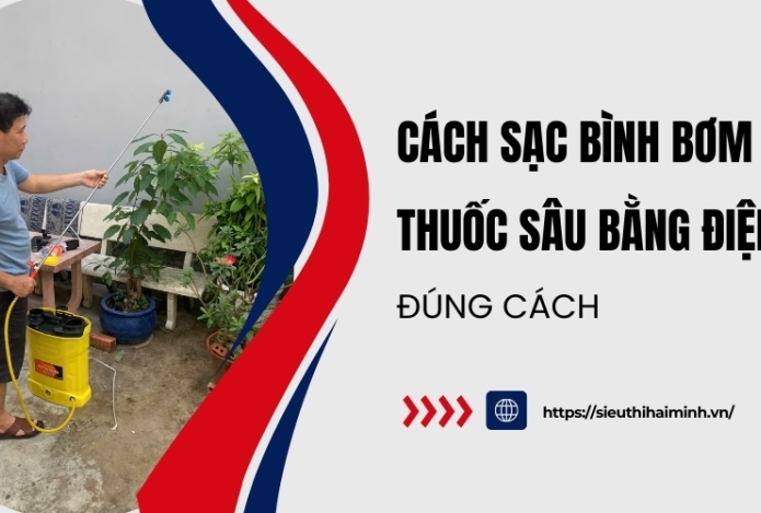 Cách sạc bình bơm thuốc sâu bằng điện đúng cách