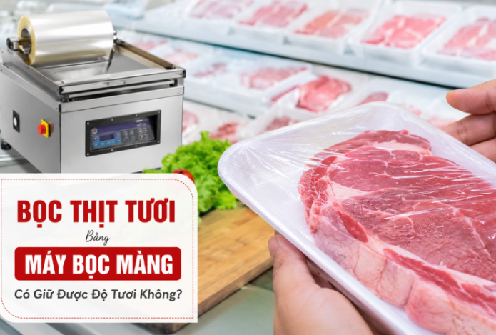 Bọc Thịt Tươi Bằng Máy bọc màng Có Giữ Được Độ Tươi Không
