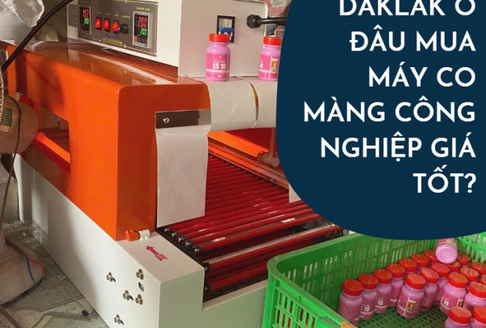 Daklak ở đâu mua máy co màng công nghiệp giá tốt?