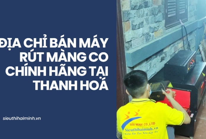 Địa chỉ bán máy rút màng co chính hãng tại Thanh Hoá