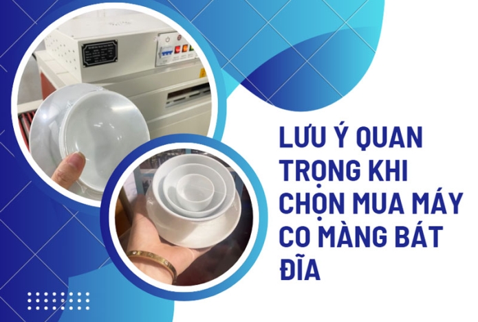 Lưu ý quan trọng khi chọn mua máy co màng bát đĩa