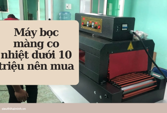 Máy bọc màng co nhiệt dưới 10 triệu nên mua
